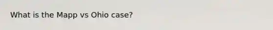 What is the Mapp vs Ohio case?