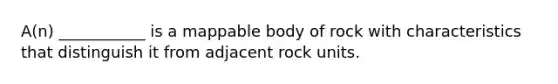 A(n) ___________ is a mappable body of rock with characteristics that distinguish it from adjacent rock units.