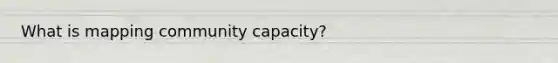 What is mapping community capacity?