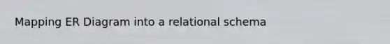 Mapping ER Diagram into a relational schema