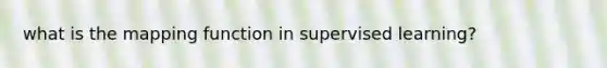 what is the mapping function in supervised learning?