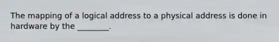 The mapping of a logical address to a physical address is done in hardware by the ________.