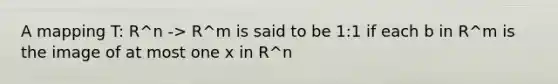 A mapping T: R^n -> R^m is said to be 1:1 if each b in R^m is the image of at most one x in R^n