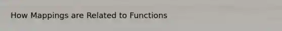 How Mappings are Related to Functions