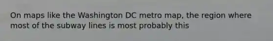 On maps like the Washington DC metro map, the region where most of the subway lines is most probably this