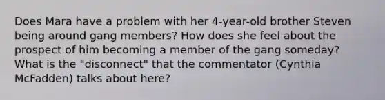 Does Mara have a problem with her 4-year-old brother Steven being around gang members? How does she feel about the prospect of him becoming a member of the gang someday? What is the "disconnect" that the commentator (Cynthia McFadden) talks about here?