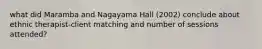 what did Maramba and Nagayama Hall (2002) conclude about ethnic therapist-client matching and number of sessions attended?