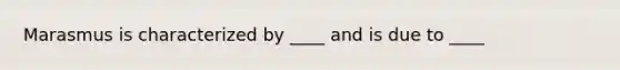 Marasmus is characterized by ____ and is due to ____