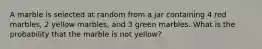 A marble is selected at random from a jar containing 4 red marbles, 2 yellow marbles, and 3 green marbles. What is the probability that the marble is not yellow?