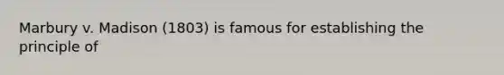 Marbury v. Madison (1803) is famous for establishing the principle of