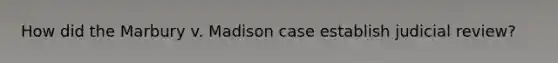 How did the Marbury v. Madison case establish judicial review?