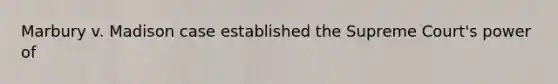 Marbury v. Madison case established the Supreme Court's power of