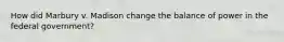How did Marbury v. Madison change the balance of power in the federal government?