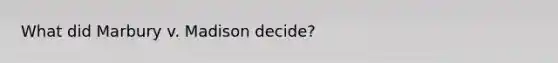 What did Marbury v. Madison decide?