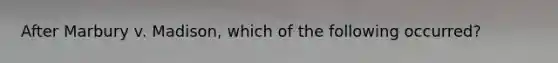 After Marbury v. Madison, which of the following occurred?