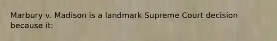 Marbury v. Madison is a landmark Supreme Court decision because it: