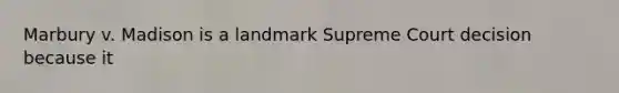 Marbury v. Madison is a landmark Supreme Court decision because it