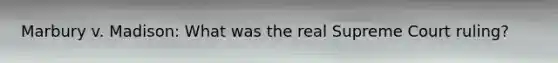 Marbury v. Madison: What was the real Supreme Court ruling?