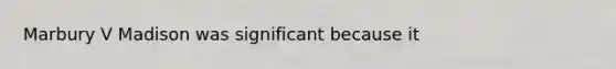 Marbury V Madison was significant because it