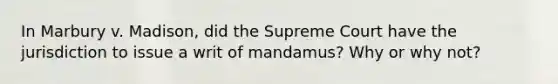 In Marbury v. Madison, did the Supreme Court have the jurisdiction to issue a writ of mandamus? Why or why not?