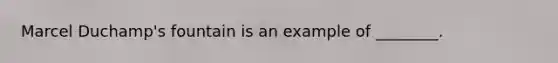 Marcel Duchamp's fountain is an example of ________.