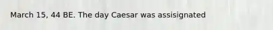 March 15, 44 BE. The day Caesar was assisignated