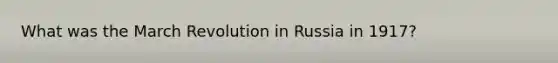 What was the March Revolution in Russia in 1917?