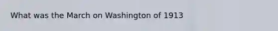 What was the March on Washington of 1913