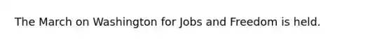 The March on Washington for Jobs and Freedom is held.