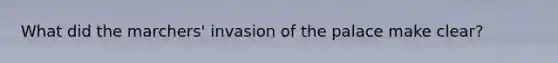 What did the marchers' invasion of the palace make clear?