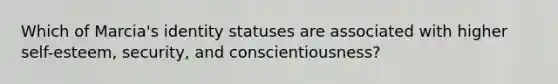 Which of Marcia's identity statuses are associated with higher self-esteem, security, and conscientiousness?