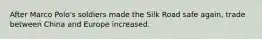 After Marco Polo's soldiers made the Silk Road safe again, trade between China and Europe increased.