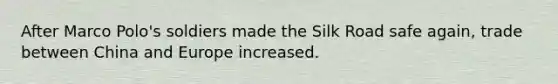 After Marco Polo's soldiers made the Silk Road safe again, trade between China and Europe increased.