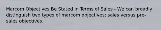 Marcom Objectives Be Stated in Terms of Sales - We can broadly distinguish two types of marcom objectives: sales versus pre-sales objectives.