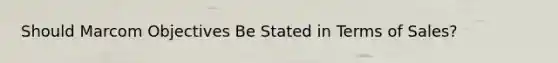 Should Marcom Objectives Be Stated in Terms of Sales?