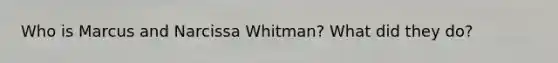 Who is Marcus and Narcissa Whitman? What did they do?