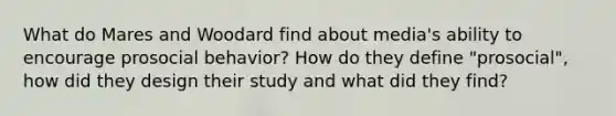 What do Mares and Woodard find about media's ability to encourage prosocial behavior? How do they define "prosocial", how did they design their study and what did they find?