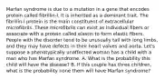 Marfan syndrome is due to a mutation in a gene that encodes protein called fibrillin-l. It is inherited as a dominant trait. The fibrillin-l protein is the main constituent of extracellular microfibrils. These microfibrils can exist as individual fibers or associate with a protein called elastin to form elastic fibers. People with the disorder tend to be unusually tall with long limbs, and they may have defects in their heart valves and aorta. Let's suppose a phenotypically unaffected woman has a child with a man who has Marfan syndrome. A. What is the probability this child will have the disease? B. If this couple has three children, what is the probability none them will have Marfan syndrome?