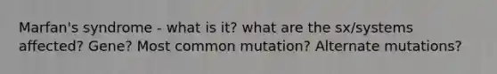 Marfan's syndrome - what is it? what are the sx/systems affected? Gene? Most common mutation? Alternate mutations?