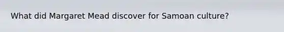 What did Margaret Mead discover for Samoan culture?