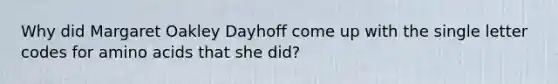 Why did Margaret Oakley Dayhoff come up with the single letter codes for <a href='https://www.questionai.com/knowledge/k9gb720LCl-amino-acids' class='anchor-knowledge'>amino acids</a> that she did?