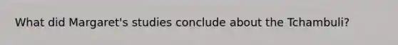 What did Margaret's studies conclude about the Tchambuli?