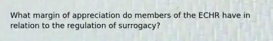 What margin of appreciation do members of the ECHR have in relation to the regulation of surrogacy?