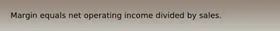 Margin equals net operating income divided by sales.