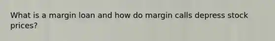 What is a margin loan and how do margin calls depress stock prices?