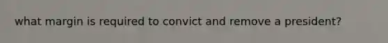 what margin is required to convict and remove a president?