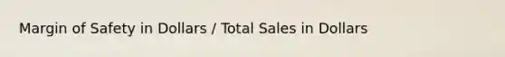 Margin of Safety in Dollars / Total Sales in Dollars