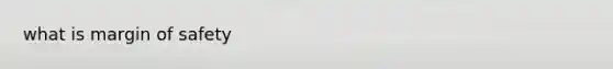 what is <a href='https://www.questionai.com/knowledge/kzdyOdD4hN-margin-of-safety' class='anchor-knowledge'>margin of safety</a>