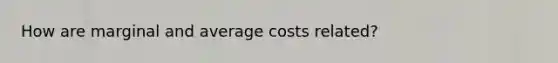 How are marginal and average costs related?