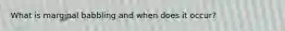 What is marginal babbling and when does it occur?